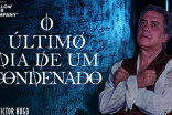 “O ÚLTIMO DIA DE UM CONDENADO” COM VIRGÍLIO CASTELO